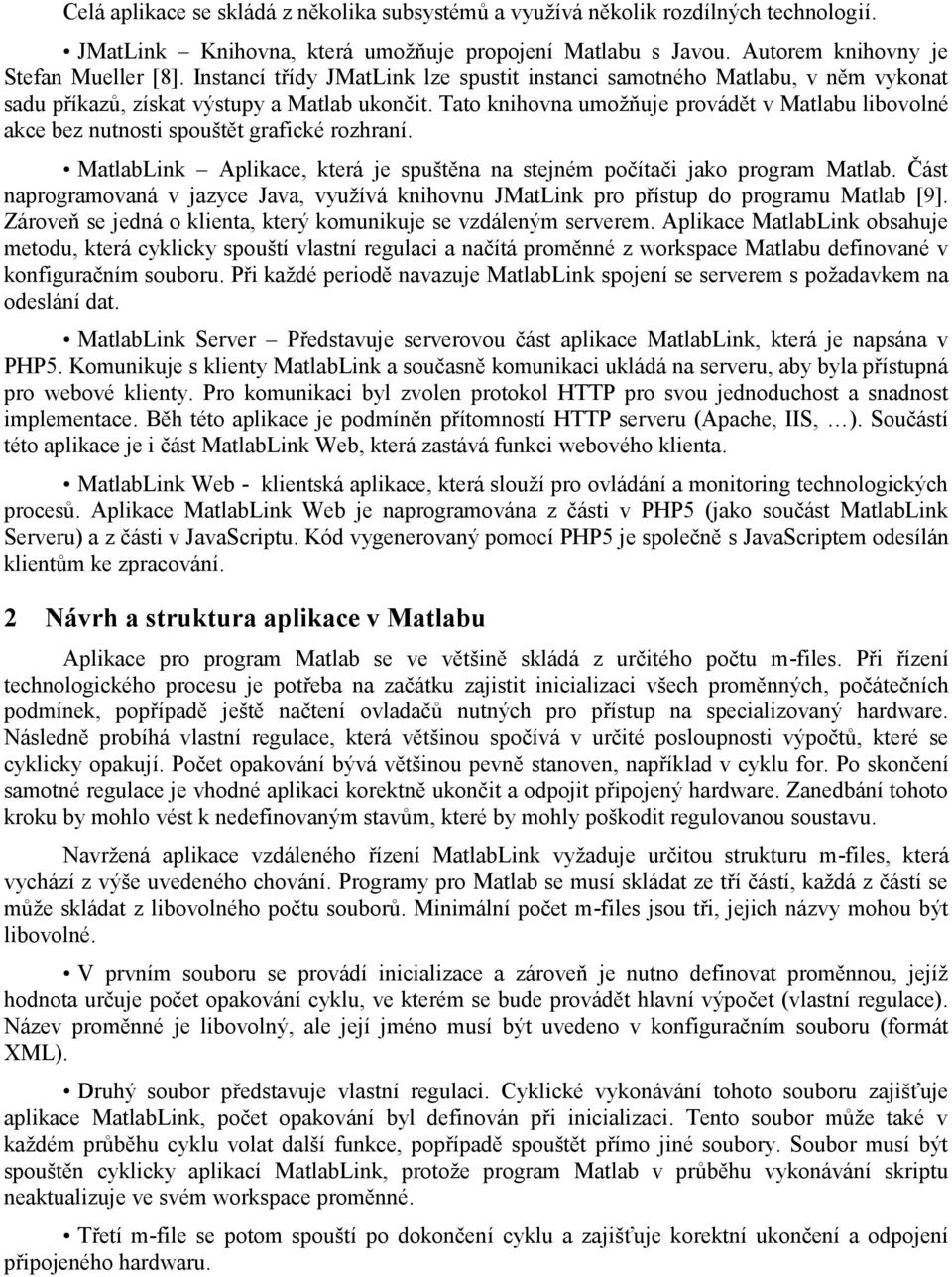 Tato knihovna umožňuje provádět v Matlabu libovolné akce bez nutnosti spouštět grafické rozhraní. MatlabLink Aplikace, která je spuštěna na stejném počítači jako program Matlab.