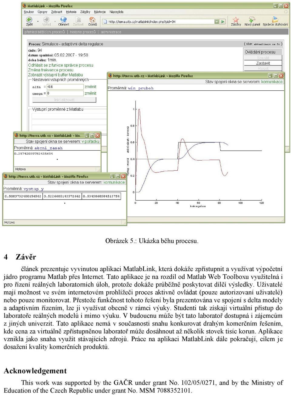 Uživatelé mají možnost ve svém internetovém prohlížeči proces aktivně ovládat (pouze autorizovaní uživatelé) nebo pouze monitorovat.