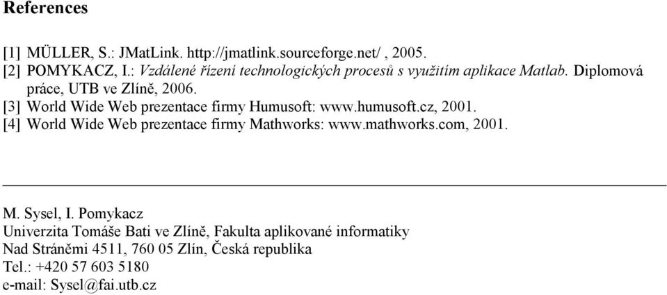 [3] World Wide Web prezentace firmy Humusoft: www.humusoft.cz, 2001. [4] World Wide Web prezentace firmy Mathworks: www.mathworks.