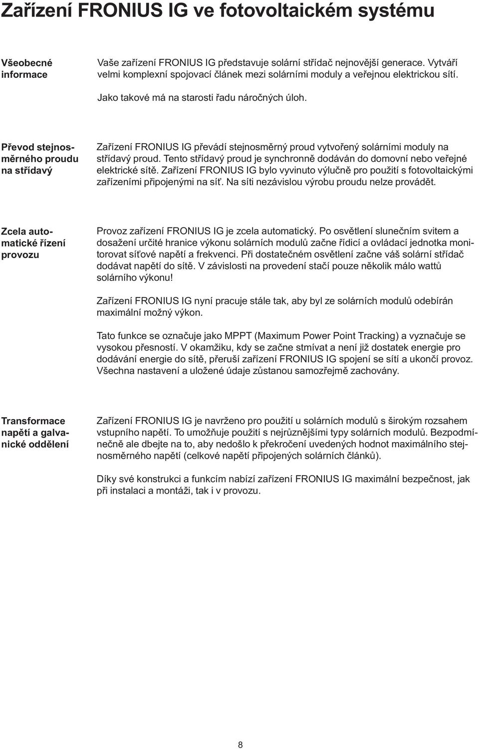 Převod stejnosměrného proudu na střídavý Zařízení FRONIUS IG převádí stejnosměrný proud vytvořený solárními moduly na střídavý proud.