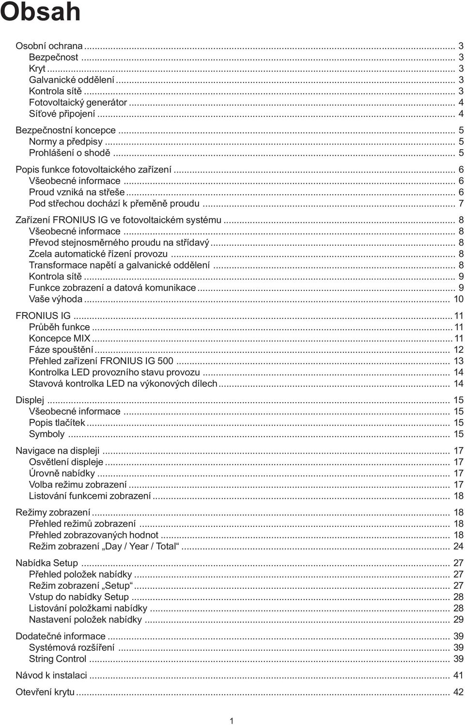 .. 7 Zařízení FRONIUS IG ve fotovoltaickém systému... 8 Všeobecné informace... 8 Převod stejnosměrného proudu na střídavý... 8 Zcela automatické řízení provozu.