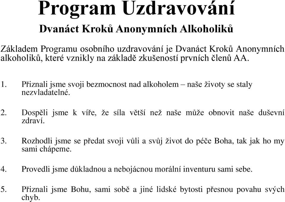 Dospěli jsme k víře, že síla větší než naše může obnovit naše duševní zdraví. 3.