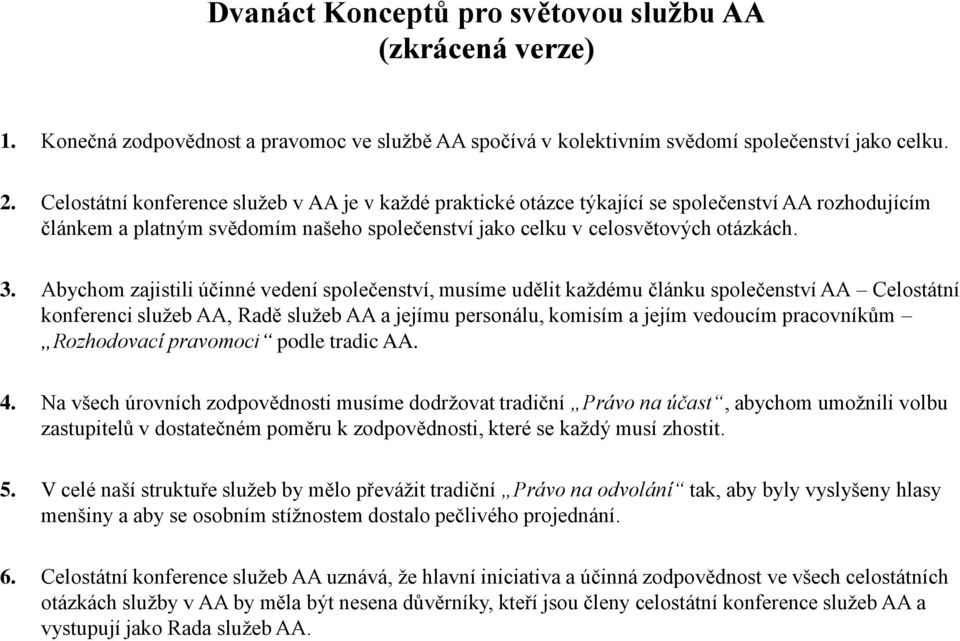 Abychom zajistili účinné vedení společenství, musíme udělit každému článku společenství AA Celostátní konferenci služeb AA, Radě služeb AA a jejímu personálu, komisím a jejím vedoucím pracovníkům