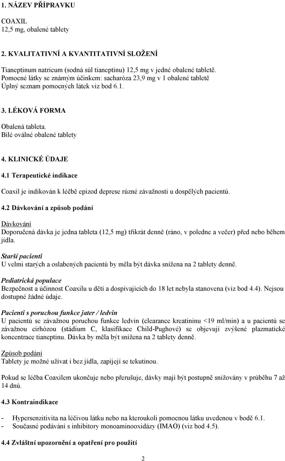 1 Terapeutické indikace Coaxil je indikován k léčbě epizod deprese různé závažnosti u dospělých pacientů. 4.