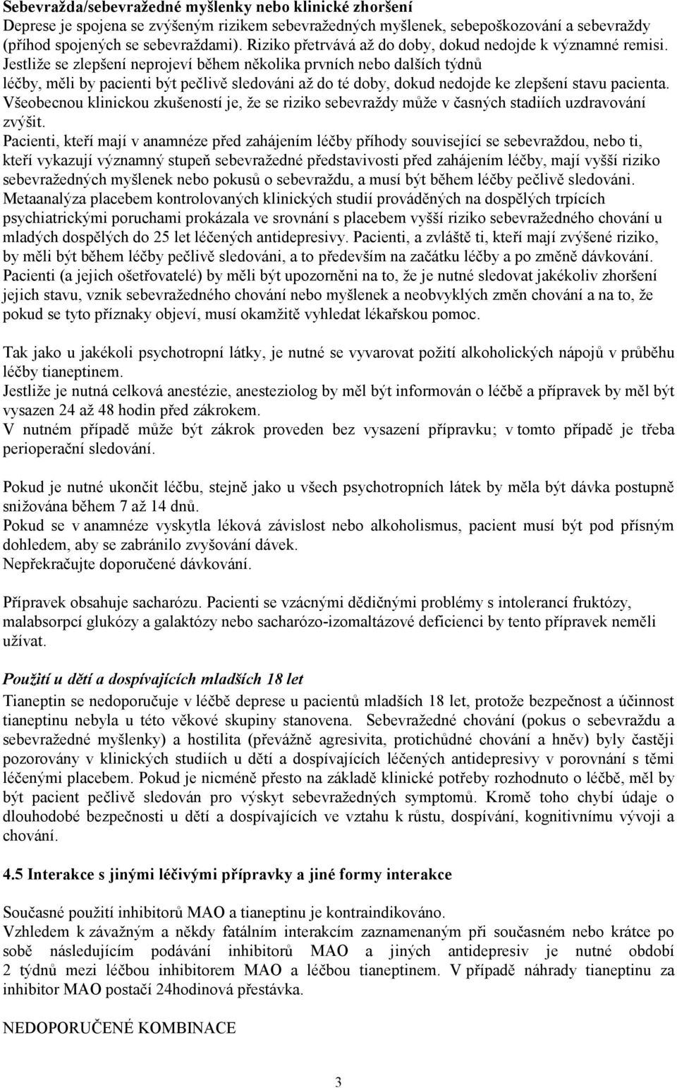 Jestliže se zlepšení neprojeví během několika prvních nebo dalších týdnů léčby, měli by pacienti být pečlivě sledováni až do té doby, dokud nedojde ke zlepšení stavu pacienta.