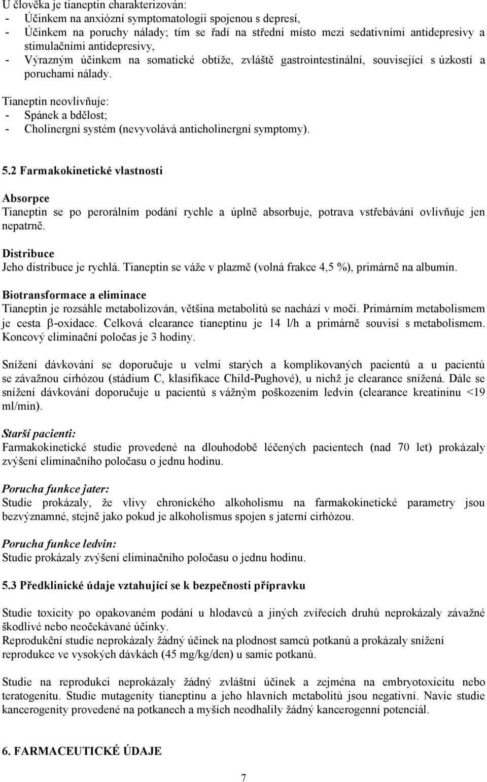 Tianeptin neovlivňuje: - Spánek a bdělost; - Cholinergní systém (nevyvolává anticholinergní symptomy). 5.