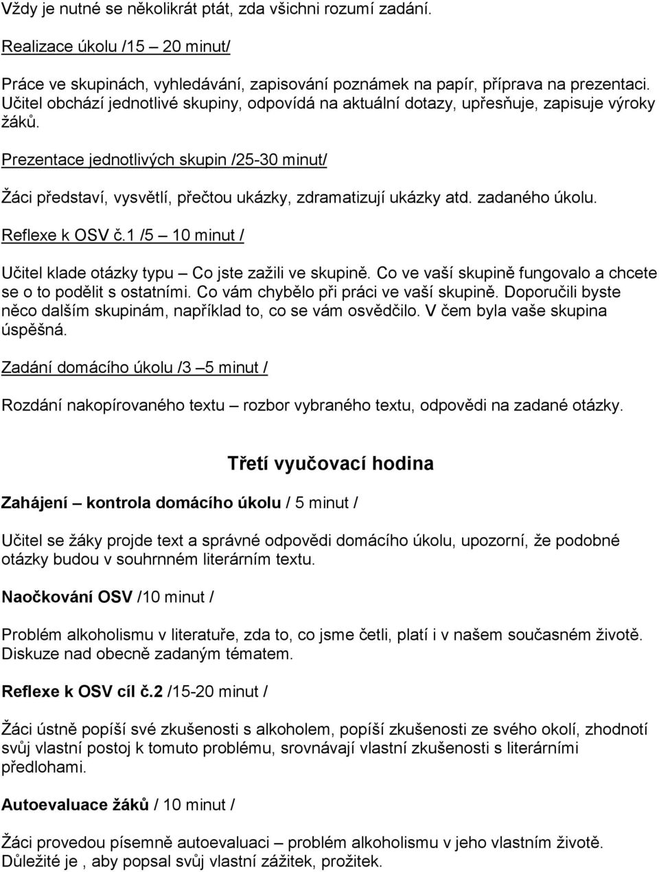 Prezentace jednotlivých skupin /25-30 minut/ Žáci představí, vysvětlí, přečtou ukázky, zdramatizují ukázky atd. zadaného úkolu. Reflexe k OSV č.