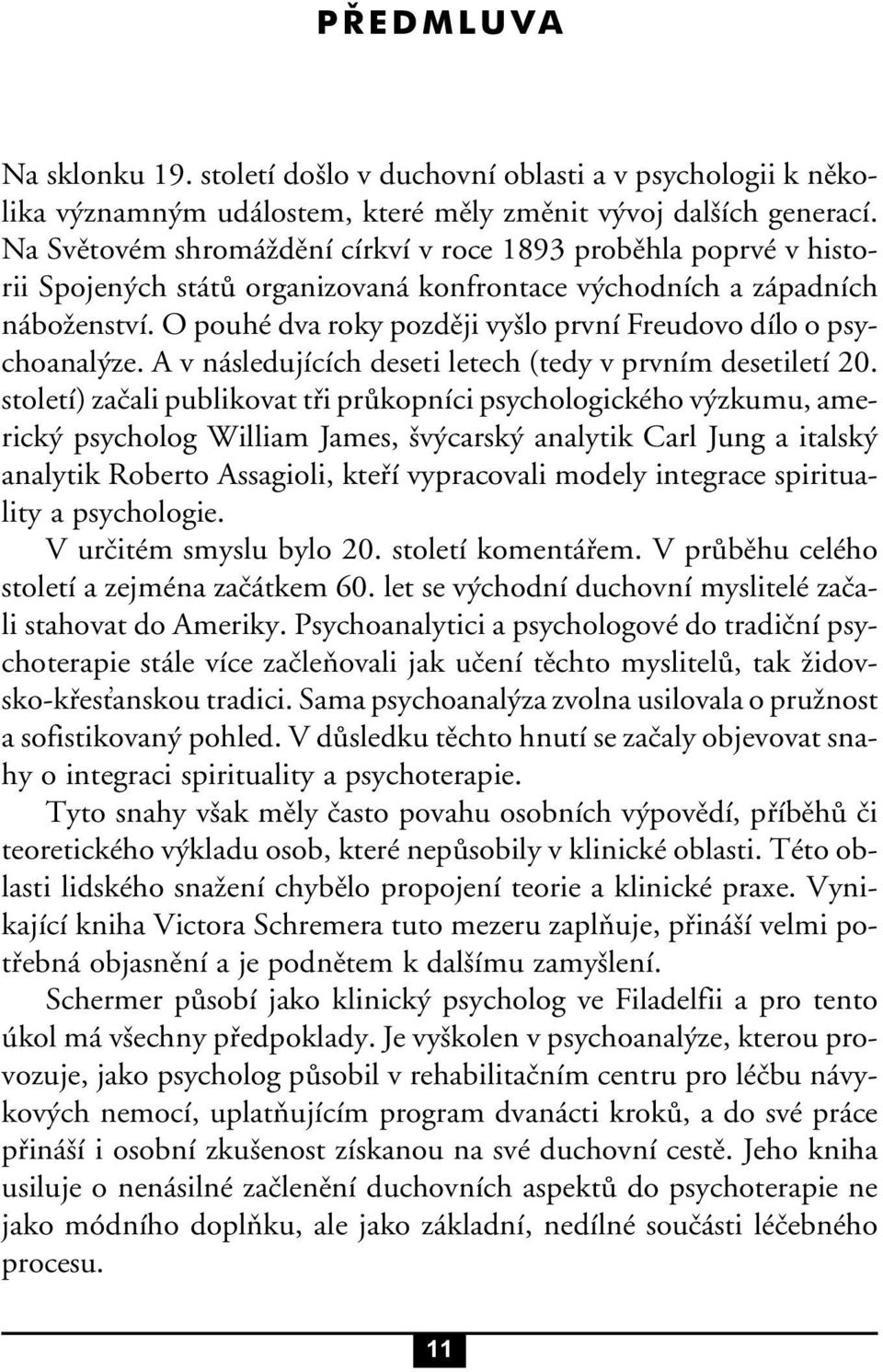 O pouhé dva roky později vyšlo první Freudovo dílo o psychoanalýze. A v následujících deseti letech (tedy v prvním desetiletí 20.