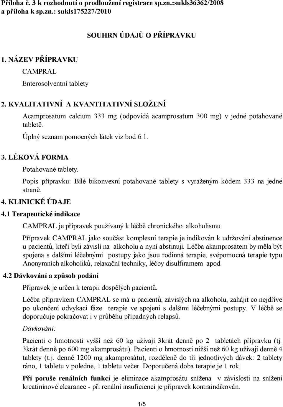 Popis přípravku: Bílé bikonvexní potahované tablety s vyraženým kódem 333 na jedné straně. 4. KLINICKÉ ÚDAJE 4.1 Terapeutické indikace CAMPRAL je přípravek používaný k léčbě chronického alkoholismu.