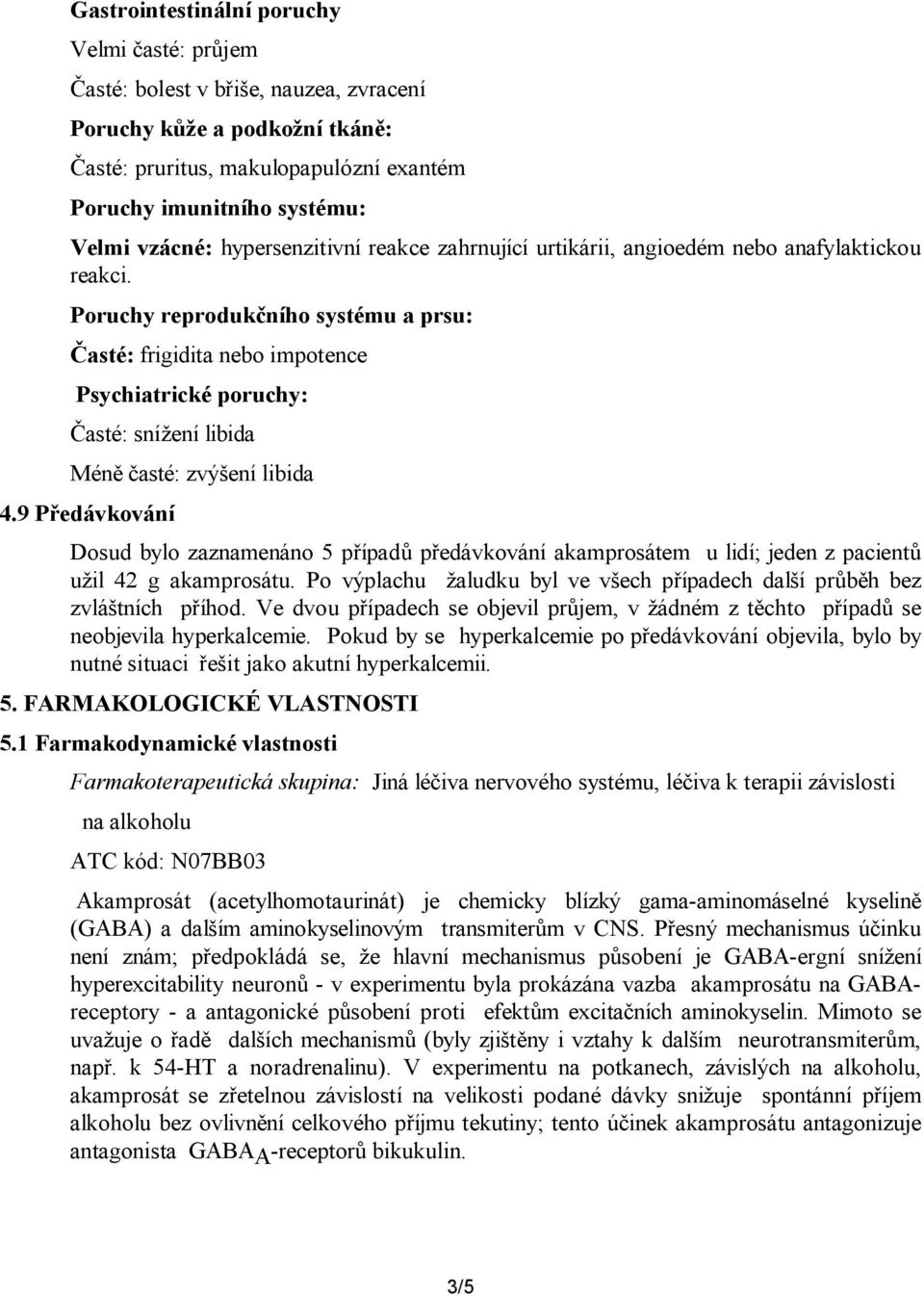 Poruchy reprodukčního systému a prsu: Časté: frigidita nebo impotence Psychiatrické poruchy: Časté: snížení libida Méně časté: zvýšení libida 4.