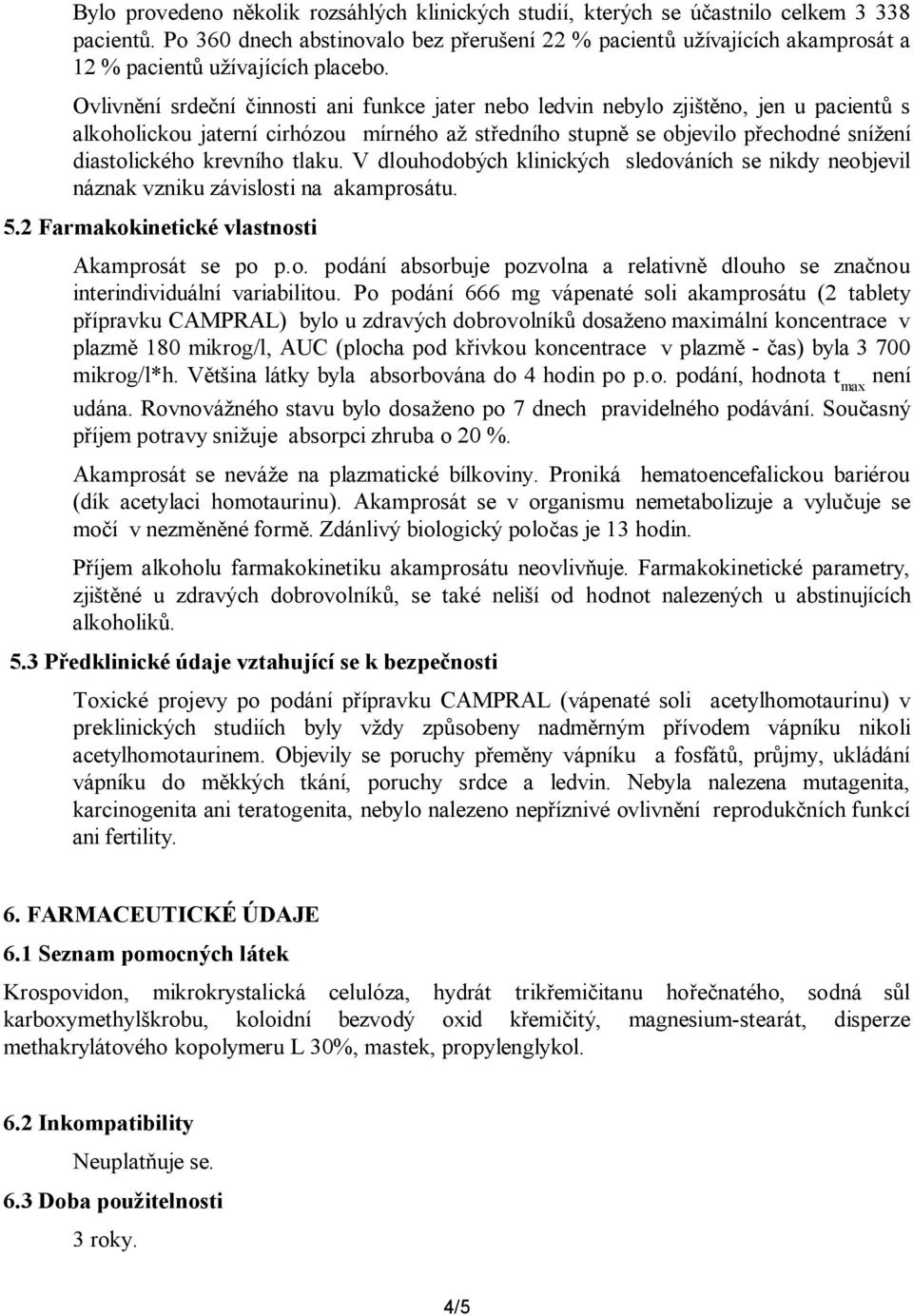 Ovlivnění srdeční činnosti ani funkce jater nebo ledvin nebylo zjištěno, jen u pacientů s alkoholickou jaterní cirhózou mírného až středního stupně se objevilo přechodné snížení diastolického