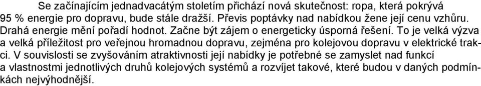 To je velká výzva a velká příležitost pro veřejnou hromadnou dopravu, zejména pro kolejovou dopravu v elektrické trakci.