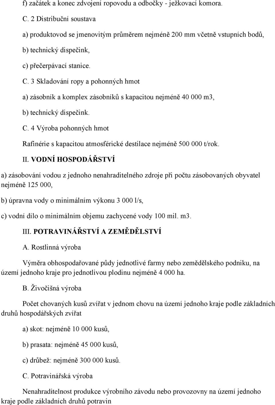 3 Skladování ropy a pohonných hmot a) zásobník a komplex zásobníků s kapacitou nejméně 40 000 m3, b) technický dispečink. C.