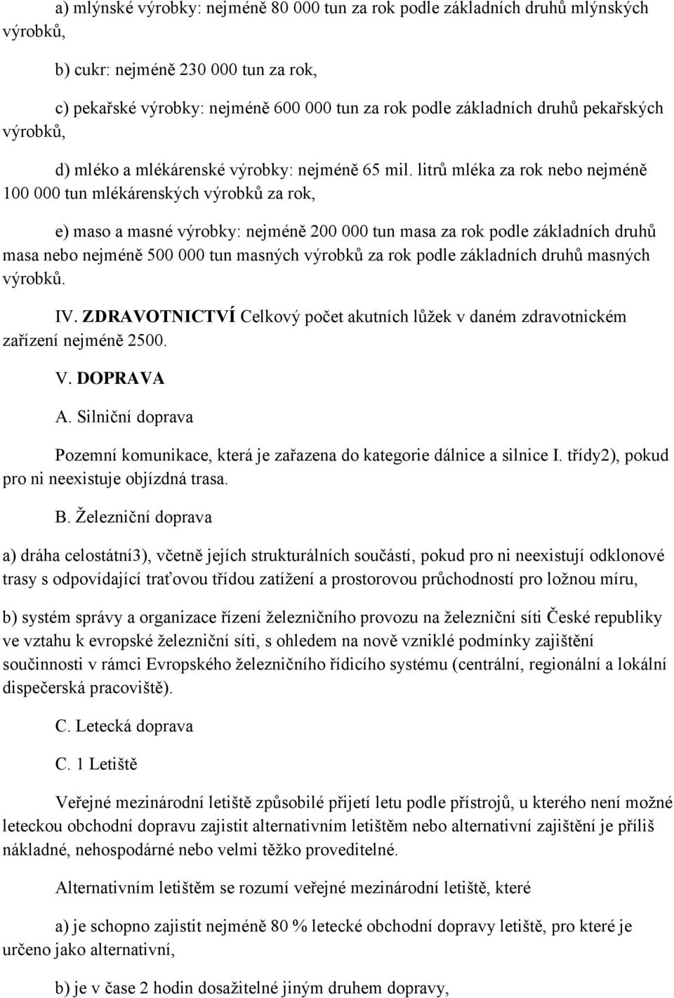 litrů mléka za rok nebo nejméně 100 000 tun mlékárenských výrobků za rok, e) maso a masné výrobky: nejméně 200 000 tun masa za rok podle základních druhů masa nebo nejméně 500 000 tun masných výrobků