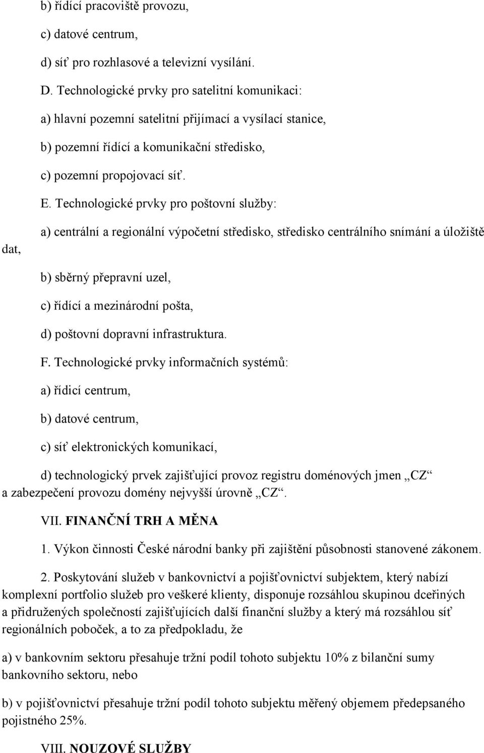 Technologické prvky pro poštovní služby: dat, a) centrální a regionální výpočetní středisko, středisko centrálního snímání a úložiště b) sběrný přepravní uzel, c) řídící a mezinárodní pošta, d)