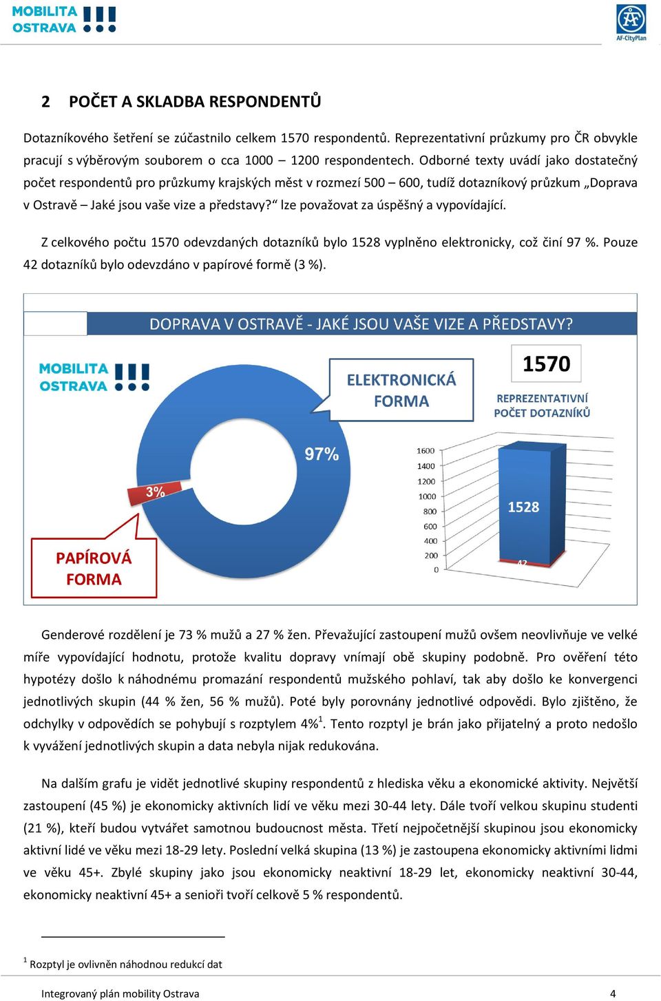 lze považovat za úspěšný a vypovídající. Z celkového počtu 1570 odevzdaných dotazníků bylo 1528 vyplněno elektronicky, což činí 97 %. Pouze 42 dotazníků bylo odevzdáno v papírové formě (3 %).