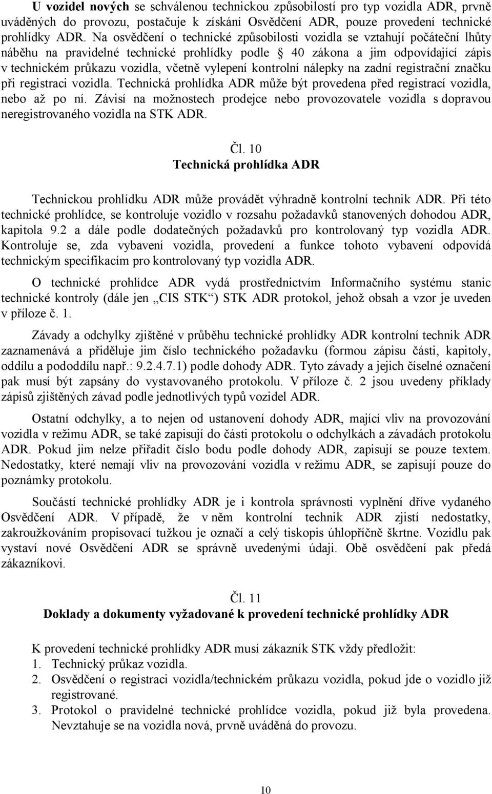 vylepení kontrolní nálepky na zadní registrační značku při registraci vozidla. Technická prohlídka ADR může být provedena před registrací vozidla, nebo až po ní.