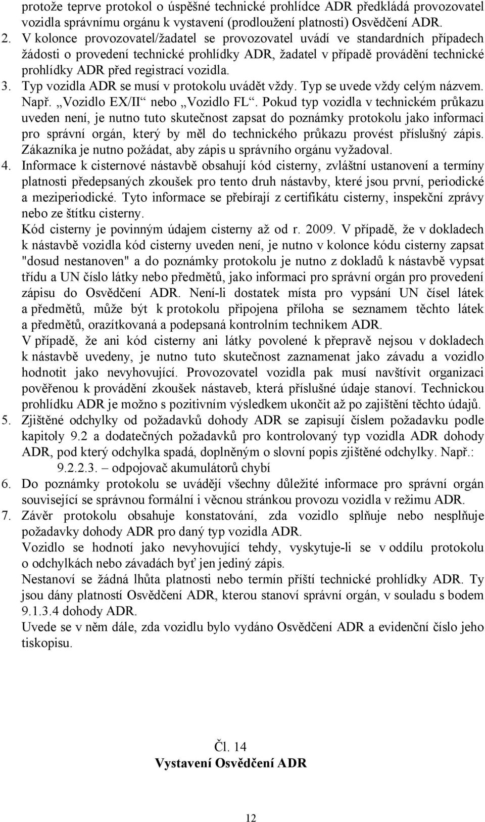 Typ vozidla ADR se musí v protokolu uvádět vždy. Typ se uvede vždy celým názvem. Např. Vozidlo EX/II nebo Vozidlo FL.