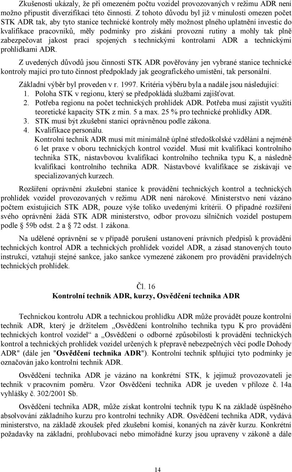 rutiny a mohly tak plně zabezpečovat jakost prací spojených s technickými kontrolami ADR a technickými prohlídkami ADR.