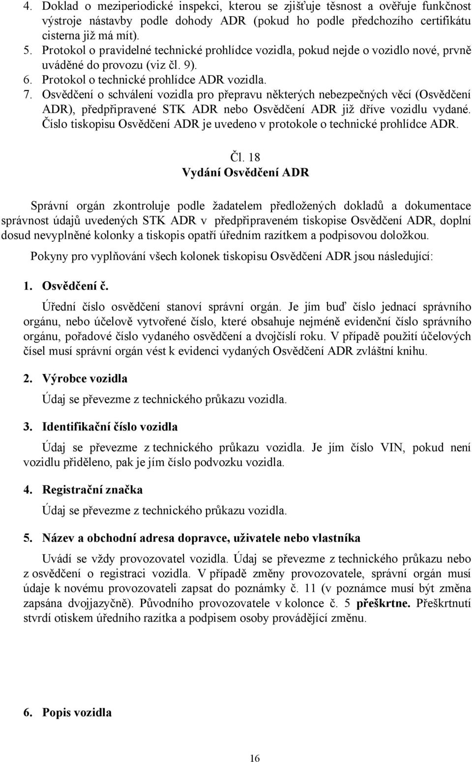 Osvědčení o schválení vozidla pro přepravu některých nebezpečných věcí (Osvědčení ADR), předpřipravené STK ADR nebo Osvědčení ADR již dříve vozidlu vydané.