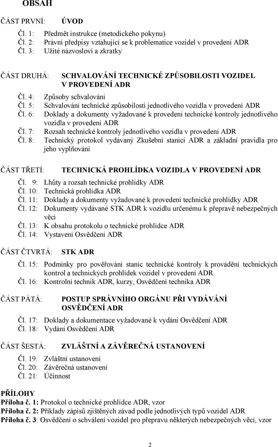 8: ÚVOD SCHVALOVÁNÍ TECHNICKÉ ZPŮSOBILOSTI VOZIDEL V PROVEDENÍ ADR Způsoby schvalování Schvalování technické způsobilosti jednotlivého vozidla v provedení ADR Doklady a dokumenty vyžadované k