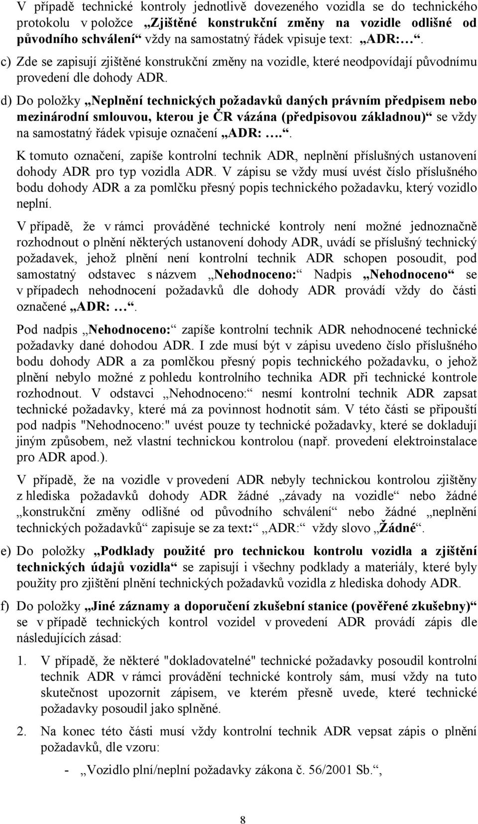 d) Do položky Neplnění technických požadavků daných právním předpisem nebo mezinárodní smlouvou, kterou je ČR vázána (předpisovou základnou) se vždy na samostatný řádek vpisuje označení ADR:.