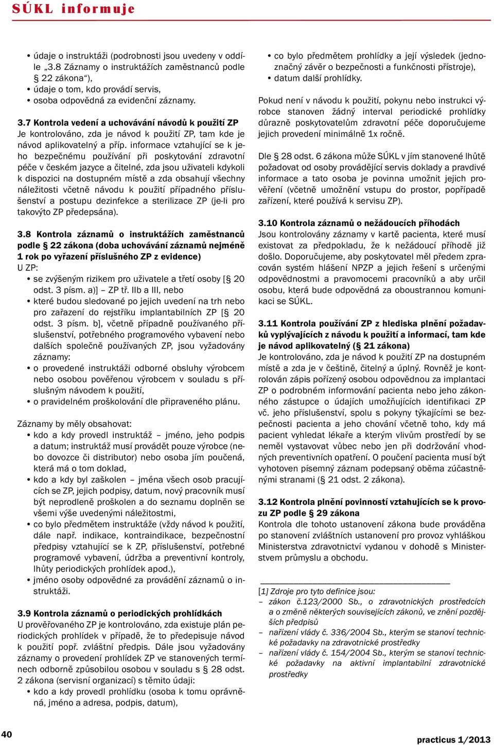 náležitosti včetně návodu k použití případného příslušenství a postupu dezinfekce a sterilizace ZP (je-li pro takovýto ZP předepsána). 3.