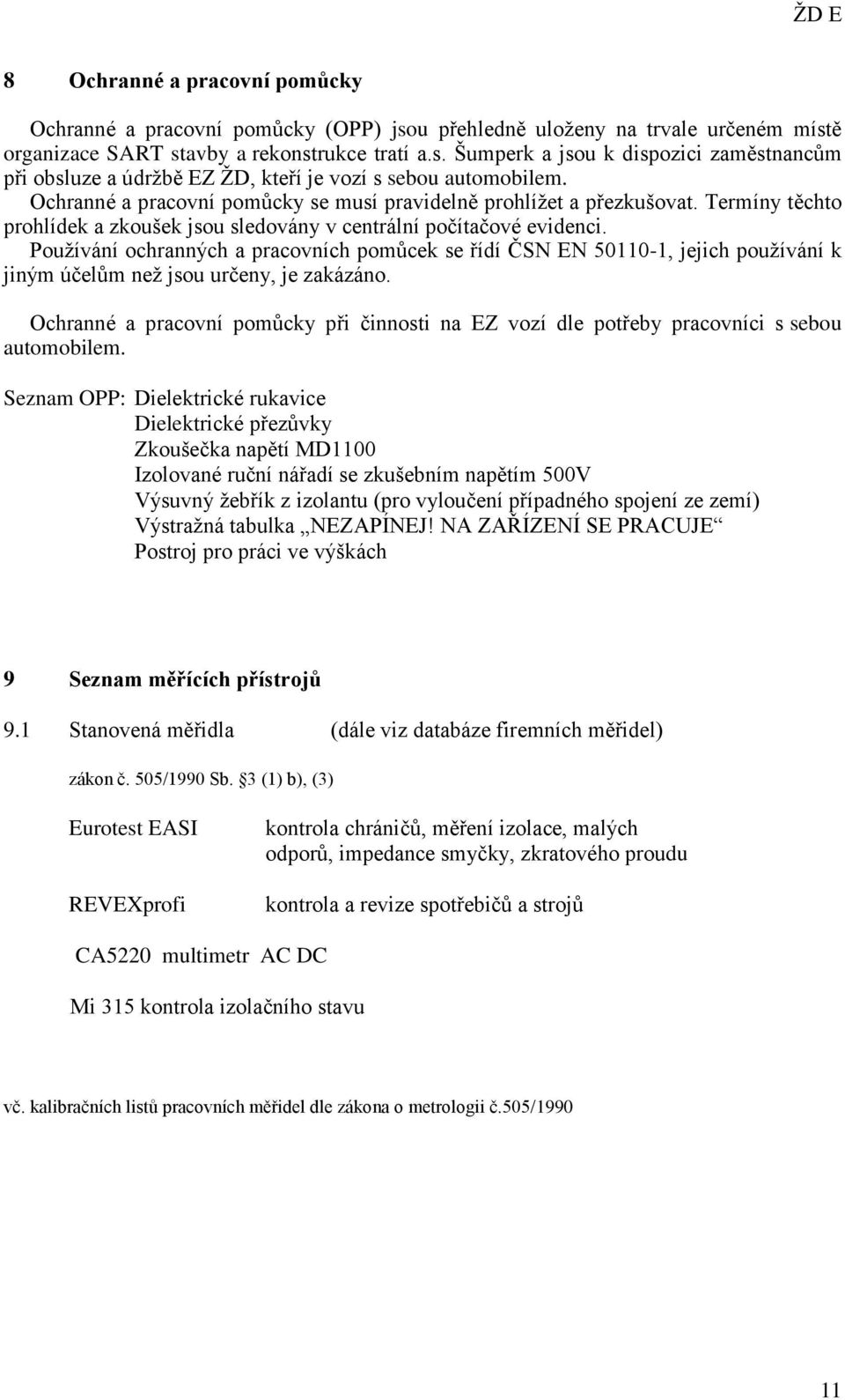 Používání ochranných a pracovních pomůcek se řídí ČSN EN 50110-1, jejich používání k jiným účelům než jsou určeny, je zakázáno.