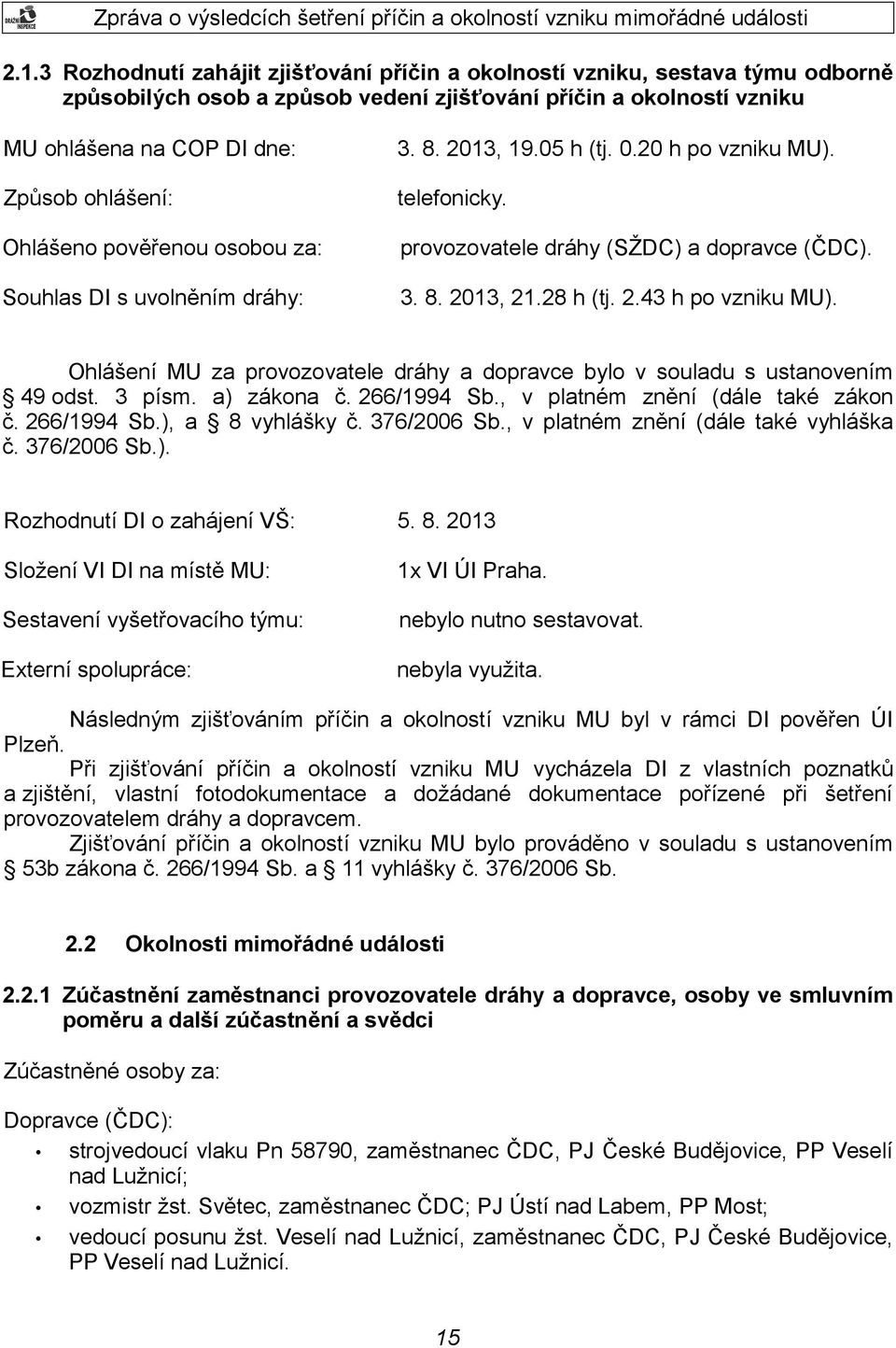 Ohlášení MU za provozovatele dráhy a dopravce bylo v souladu s ustanovením 49 odst. 3 písm. a) zákona č. 266/1994 Sb., v platném znění (dále také zákon č. 266/1994 Sb.), a 8 vyhlášky č. 376/2006 Sb.