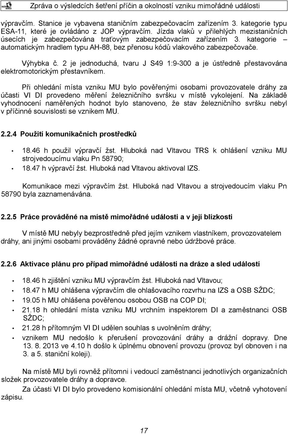 2 je jednoduchá, tvaru J S49 1:9-300 a je ústředně přestavována elektromotorickým přestavníkem.