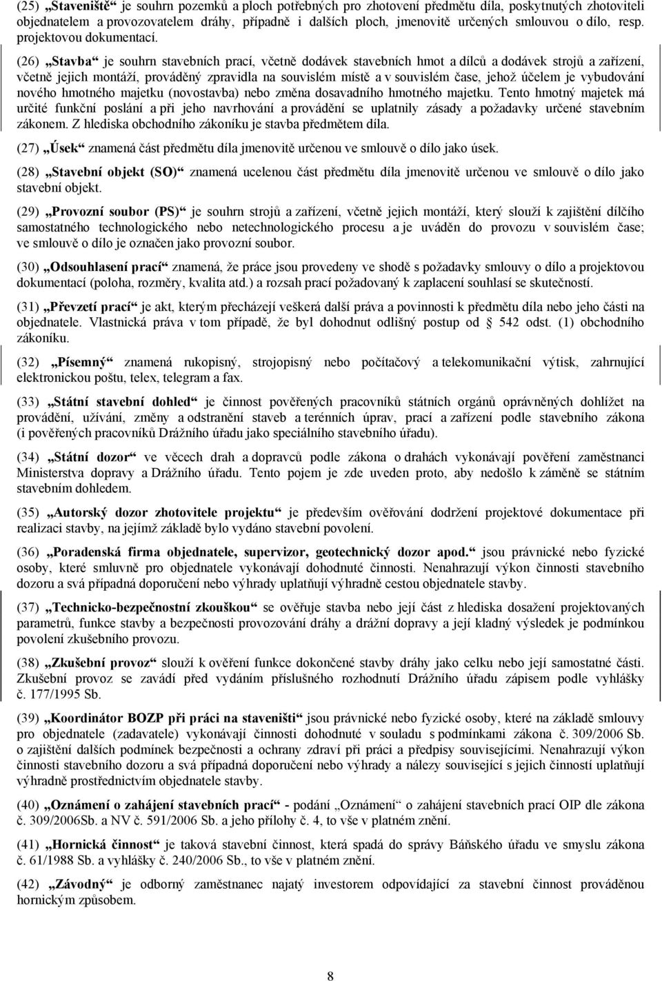 (26) Stavba je souhrn stavebních prací, včetně dodávek stavebních hmot a dílců a dodávek strojů a zařízení, včetně jejich montáží, prováděný zpravidla na souvislém místě a v souvislém čase, jehož