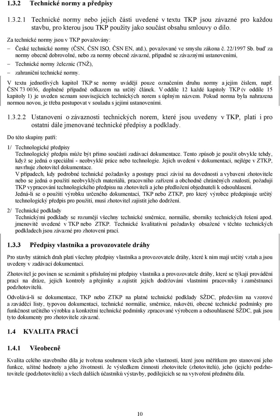 buď za normy obecně dobrovolné, nebo za normy obecně závazné, případně se závaznými ustanoveními, Technické normy železnic (TNŽ), zahraniční technické normy.