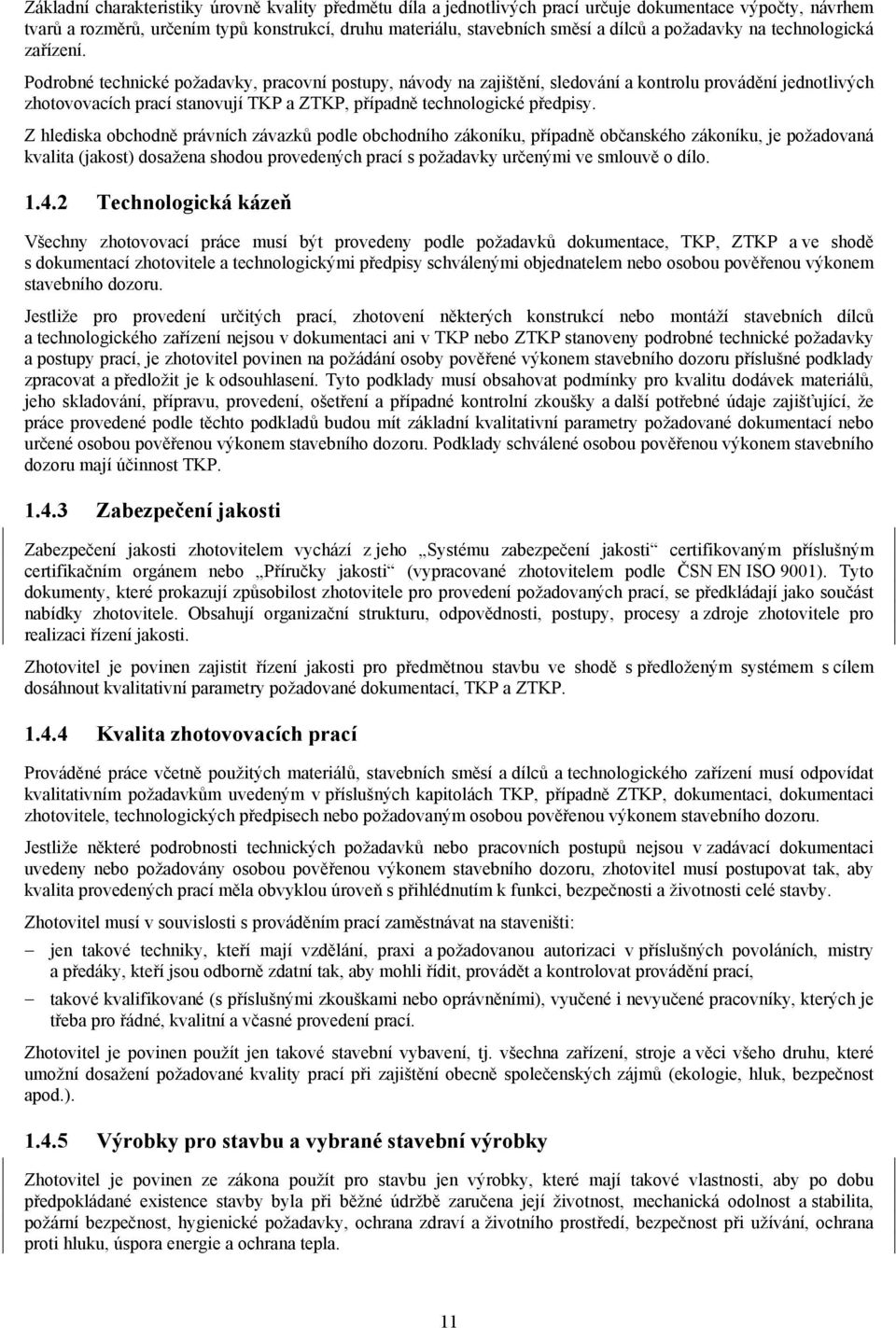 Podrobné technické požadavky, pracovní postupy, návody na zajištění, sledování a kontrolu provádění jednotlivých zhotovovacích prací stanovují TKP a ZTKP, případně technologické předpisy.