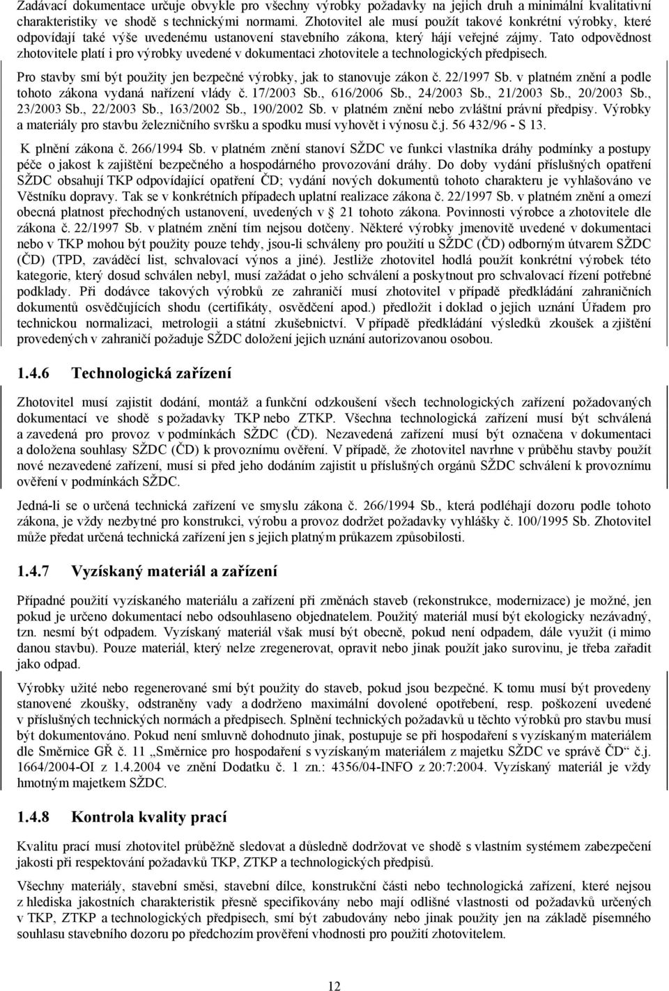 Tato odpovědnost zhotovitele platí i pro výrobky uvedené v dokumentaci zhotovitele a technologických předpisech. Pro stavby smí být použity jen bezpečné výrobky, jak to stanovuje zákon č. 22/1997 Sb.