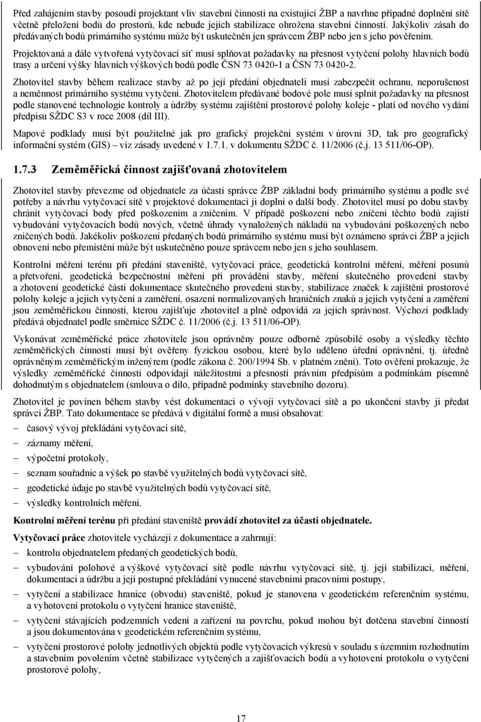 Projektovaná a dále vytvořená vytyčovací síť musí splňovat požadavky na přesnost vytyčení polohy hlavních bodů trasy a určení výšky hlavních výškových bodů podle ČSN 73 0420-1 a ČSN 73 0420-2.