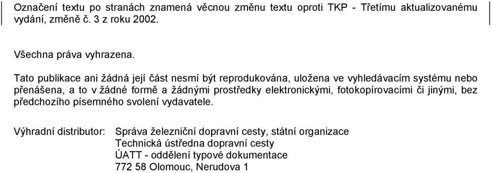 Tato publikace ani žádná její část nesmí být reprodukována, uložena ve vyhledávacím systému nebo přenášena, a to v žádné formě a žádnými