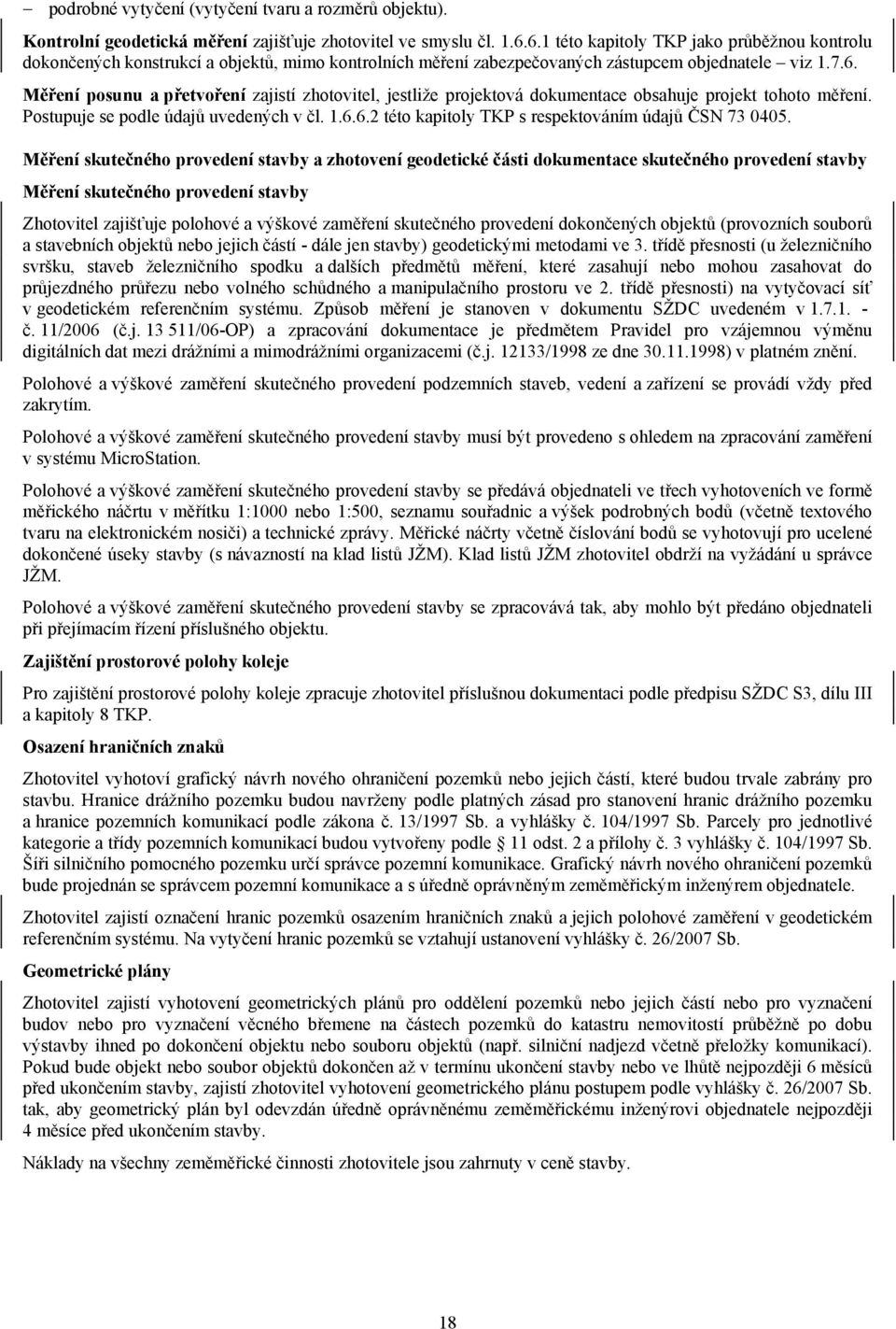 Postupuje se podle údajů uvedených v čl. 1.6.6.2 této kapitoly TKP s respektováním údajů ČSN 73 0405.
