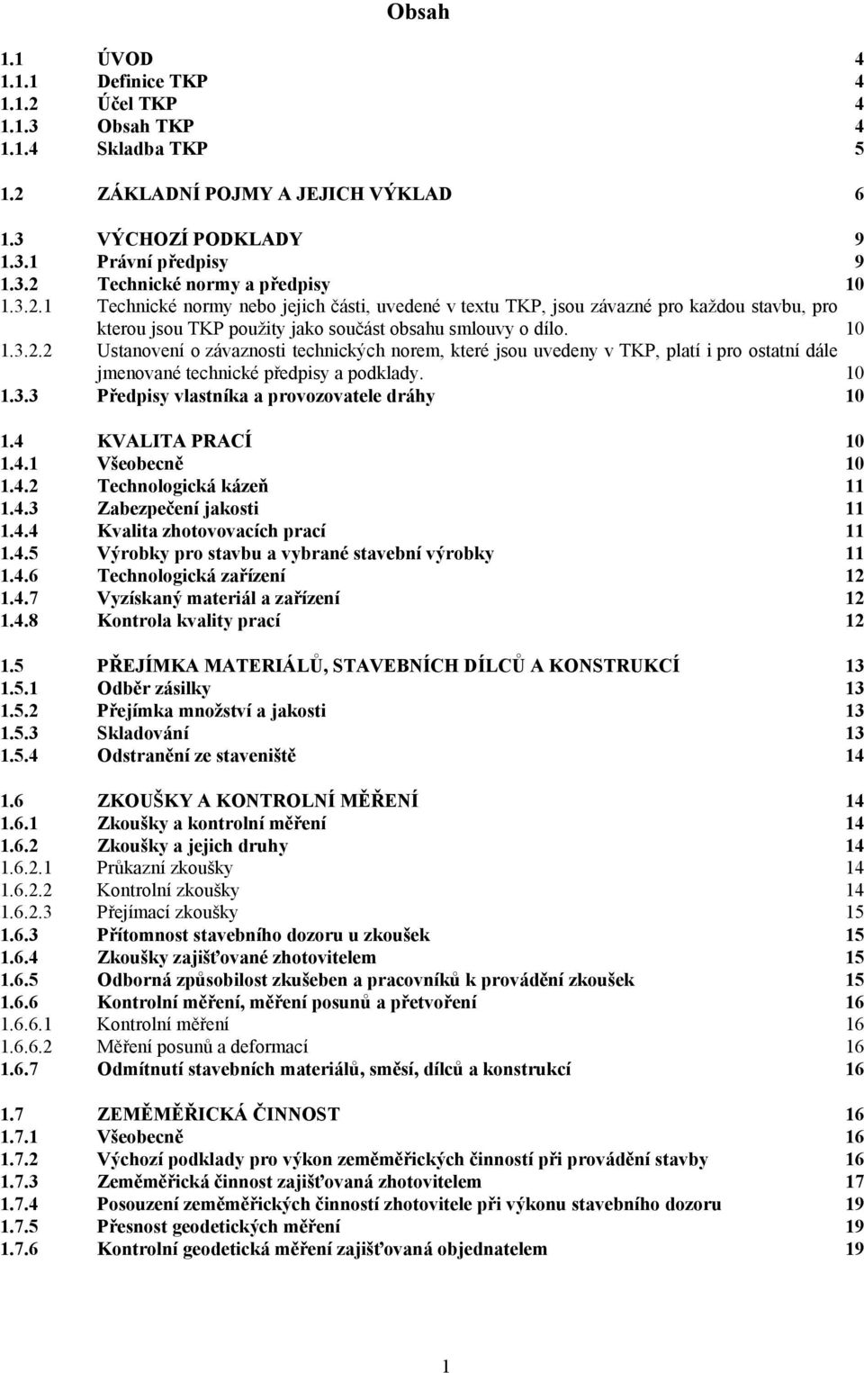 10 1.3.3 Předpisy vlastníka a provozovatele dráhy 10 1.4 KVALITA PRACÍ 10 1.4.1 Všeobecně 10 1.4.2 Technologická kázeň 11 1.4.3 Zabezpečení jakosti 11 1.4.4 Kvalita zhotovovacích prací 11 1.4.5 Výrobky pro stavbu a vybrané stavební výrobky 11 1.