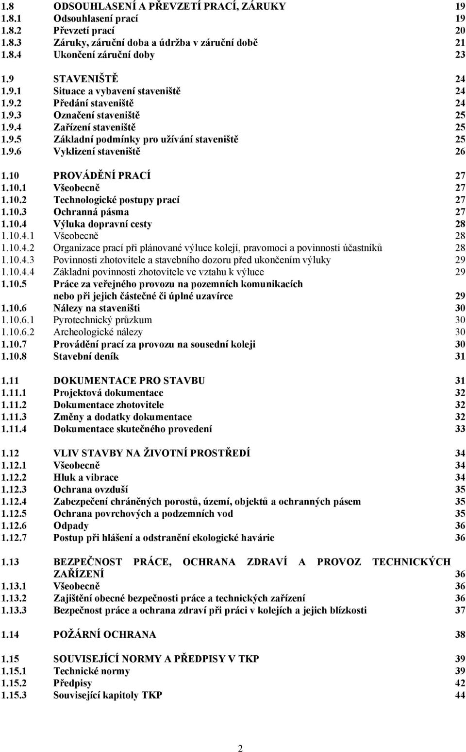 10 PROVÁDĚNÍ PRACÍ 27 1.10.1 Všeobecně 27 1.10.2 Technologické postupy prací 27 1.10.3 Ochranná pásma 27 1.10.4 Výluka dopravní cesty 28 1.10.4.1 Všeobecně 28 1.10.4.2 Organizace prací při plánované výluce kolejí, pravomoci a povinnosti účastníků 28 1.