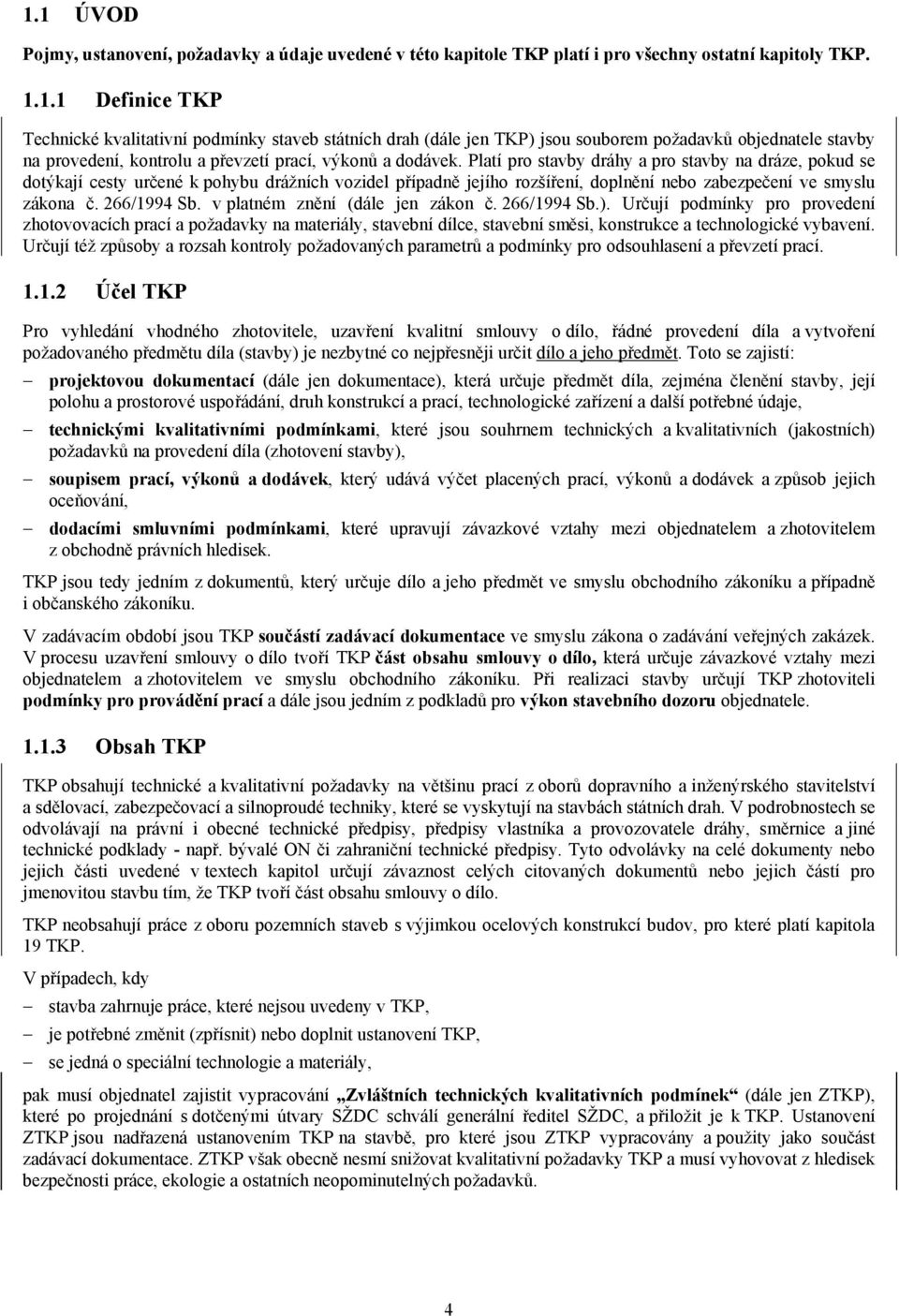 v platném znění (dále jen zákon č. 266/1994 Sb.). Určují podmínky pro provedení zhotovovacích prací a požadavky na materiály, stavební dílce, stavební směsi, konstrukce a technologické vybavení.