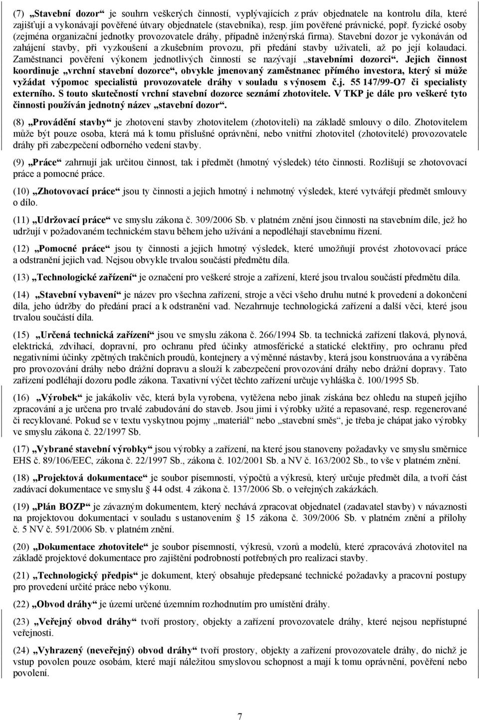 Stavební dozor je vykonáván od zahájení stavby, při vyzkoušení a zkušebním provozu, při předání stavby uživateli, až po její kolaudaci.