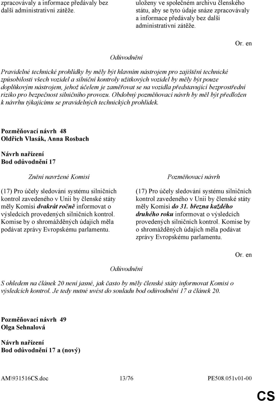 kontroly užitkových vozidel by měly být pouze doplňkovým nástrojem, jehož účelem je zaměřovat se na vozidla představující bezprostřední riziko pro bezpečnost silničního provozu.