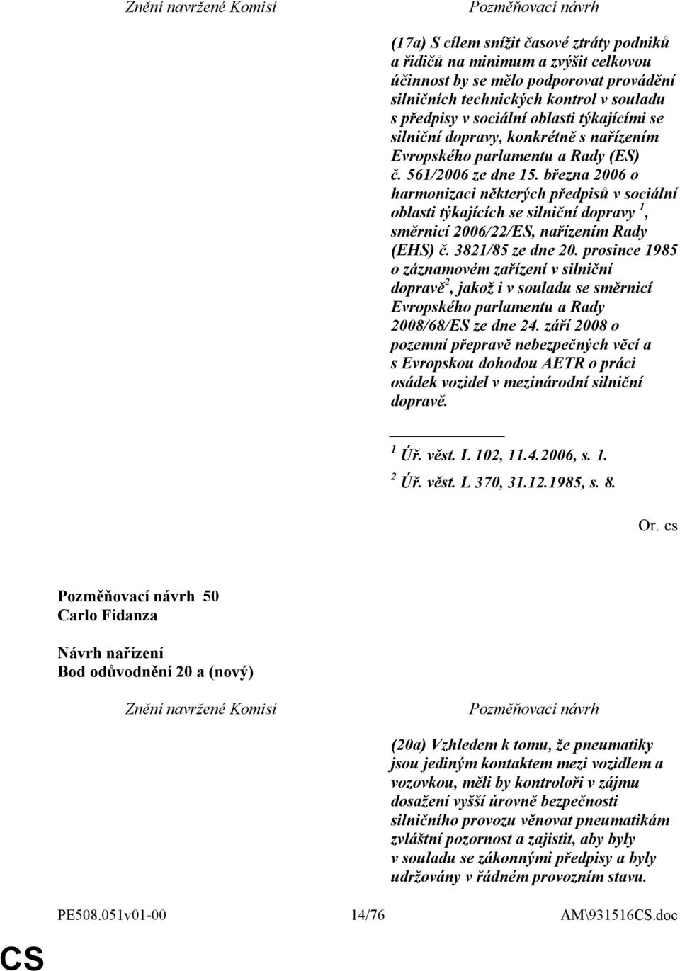 března 2006 o harmonizaci některých předpisů v sociální oblasti týkajících se silniční dopravy 1, směrnicí 2006/22/ES, nařízením Rady (EHS) č. 3821/85 ze dne 20.