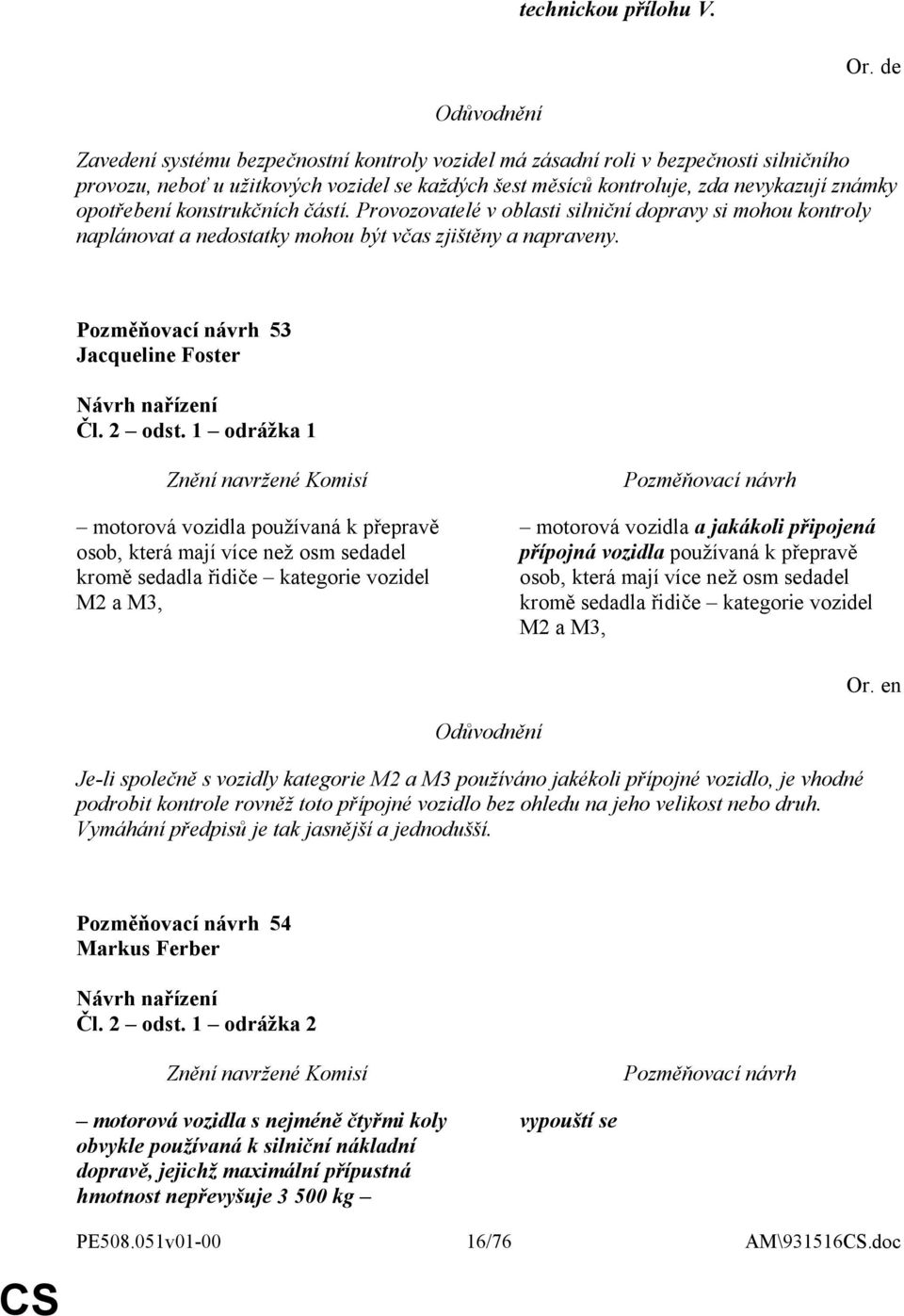 konstrukčních částí. Provozovatelé v oblasti silniční dopravy si mohou kontroly naplánovat a nedostatky mohou být včas zjištěny a napraveny. 53 Jacqueline Foster Čl. 2 odst.