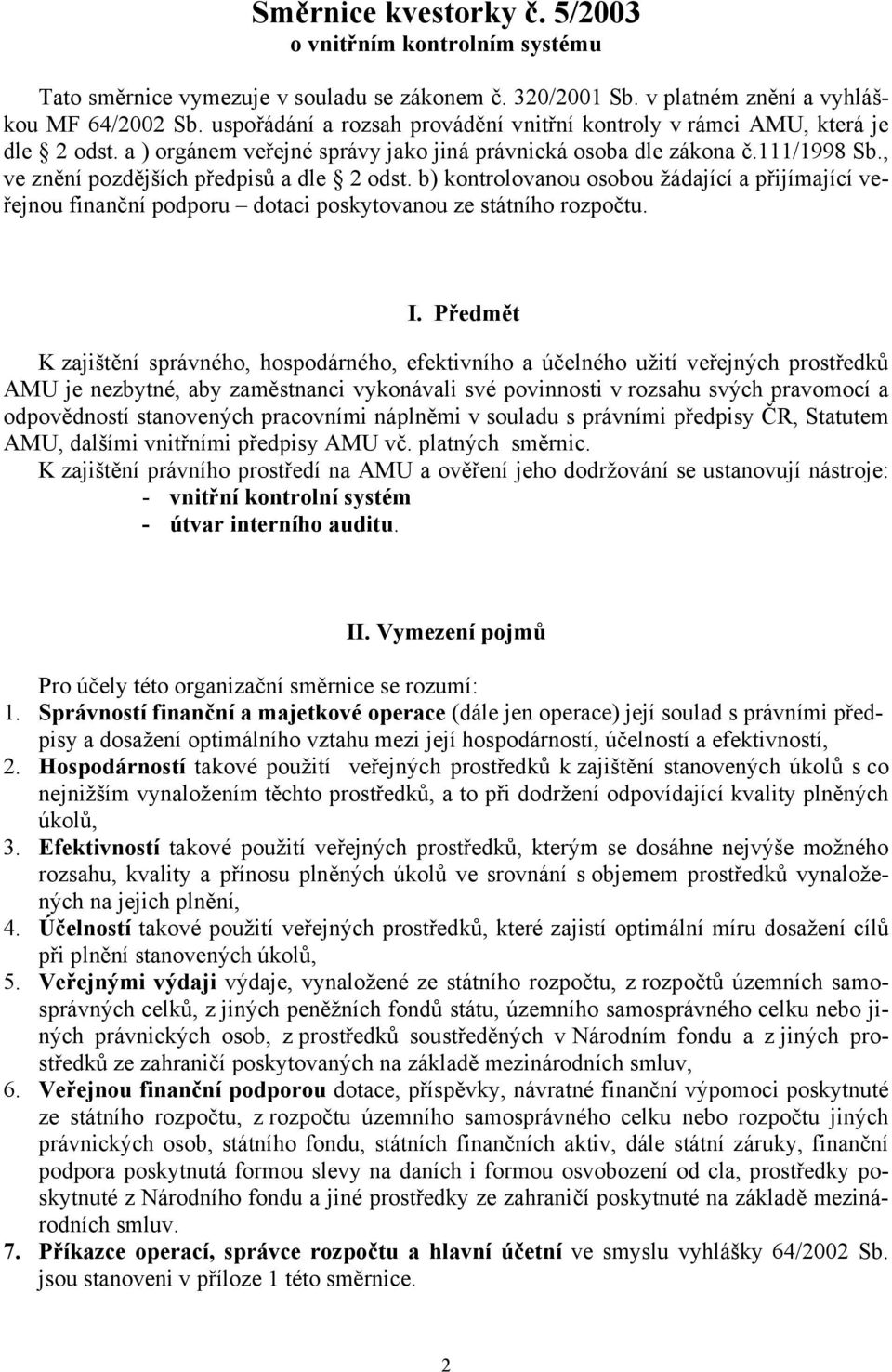 , ve znění pozdějších předpisů a dle 2 odst. b) kontrolovanou osobou žádající a přijímající veřejnou finanční podporu dotaci poskytovanou ze státního rozpočtu. I.