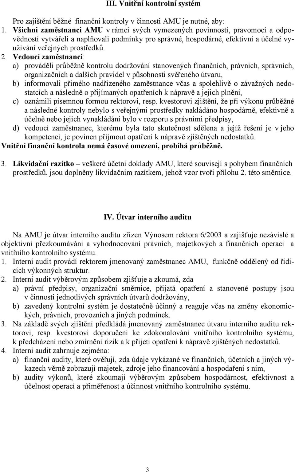 Vedoucí zaměstnanci: a) prováděli průběžně kontrolu dodržování stanovených finančních, právních, správních, organizačních a dalších pravidel v působnosti svěřeného útvaru, b) informovali přímého