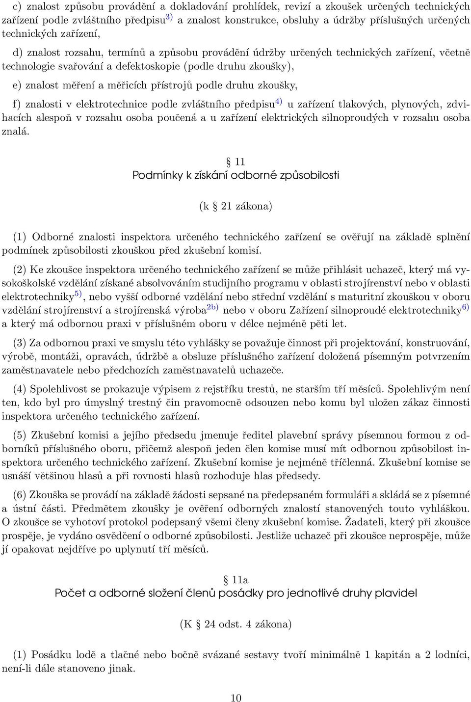 měřicích přístrojů podle druhu zkoušky, f) znalosti v elektrotechnice podle zvláštního předpisu 4) u zařízení tlakových, plynových, zdvihacích alespoň v rozsahu osoba poučená a u zařízení