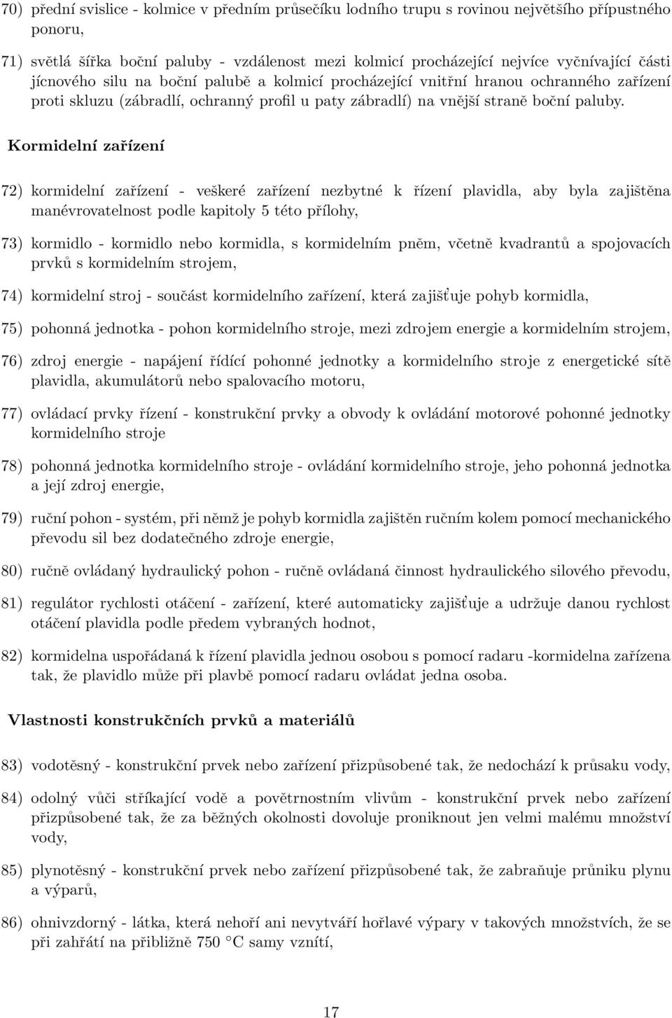 Kormidelní zařízení 72) kormidelní zařízení - veškeré zařízení nezbytné k řízení plavidla, aby byla zajištěna manévrovatelnost podle kapitoly 5 této přílohy, 73) kormidlo - kormidlo nebo kormidla, s