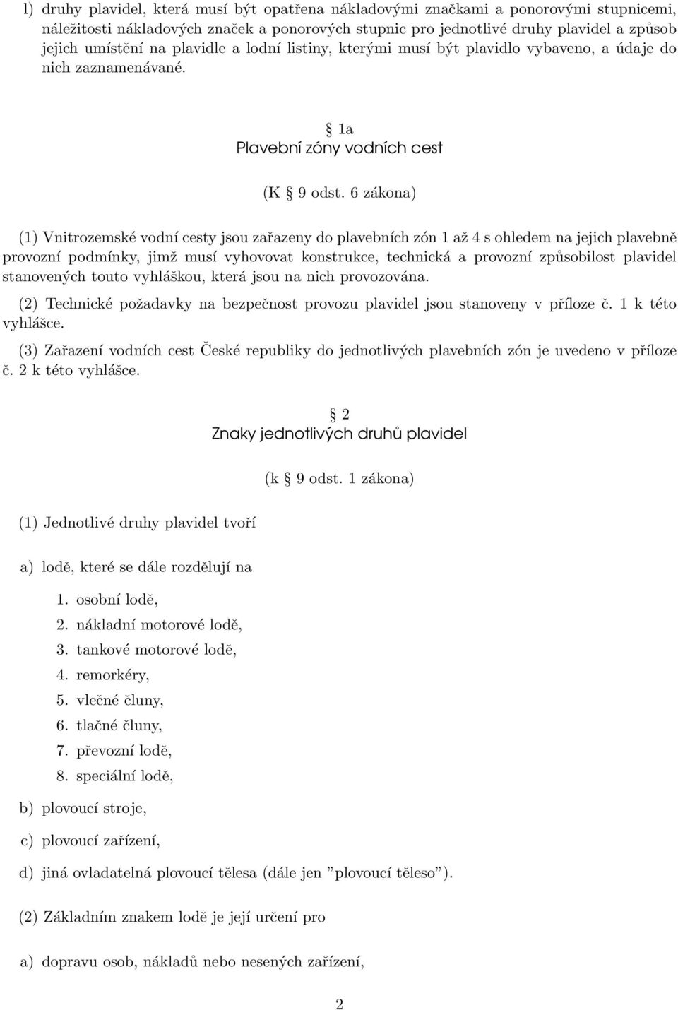 6 zákona) (1) Vnitrozemské vodní cesty jsou zařazeny do plavebních zón 1 až 4 s ohledem na jejich plavebně provozní podmínky, jimž musí vyhovovat konstrukce, technická a provozní způsobilost plavidel