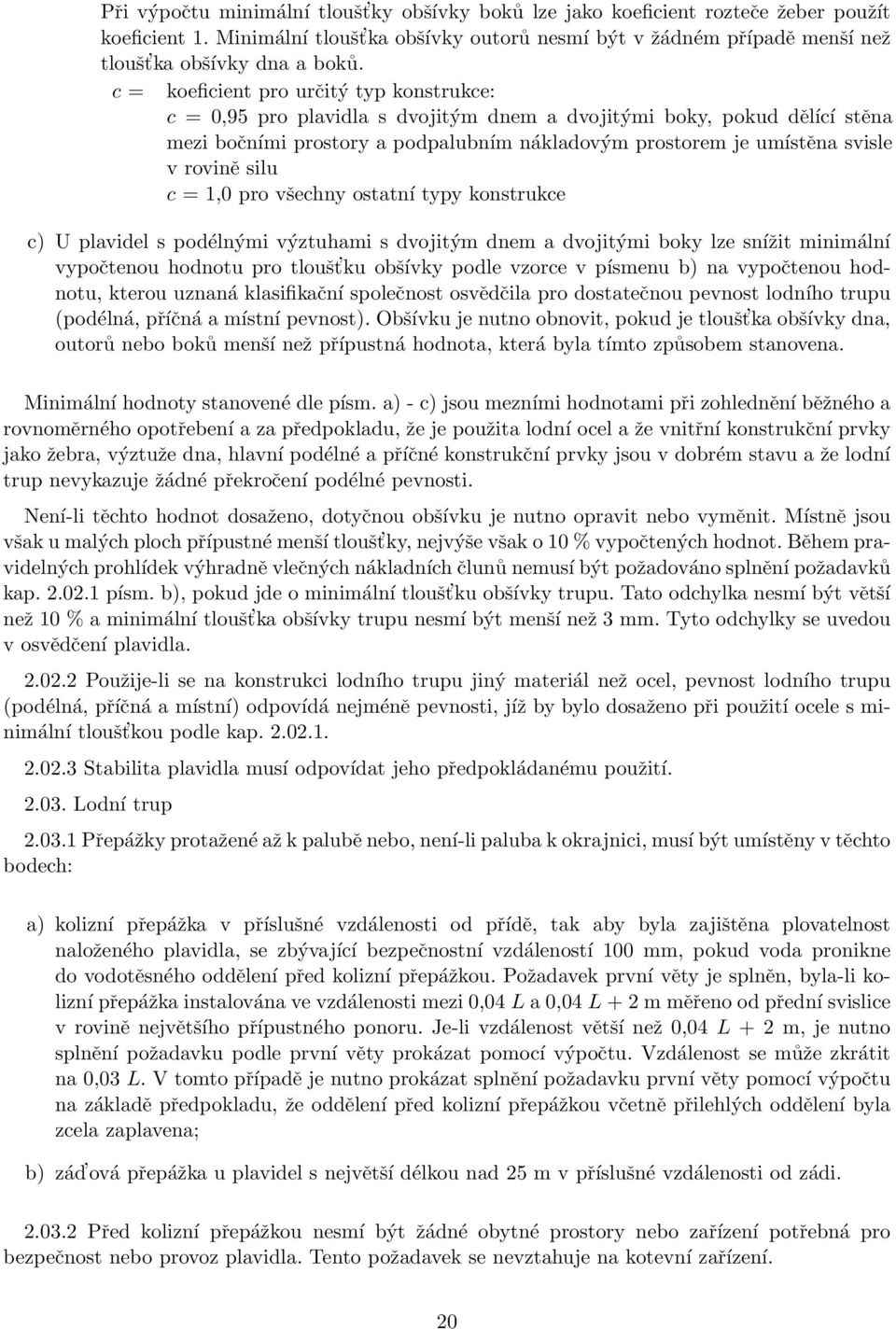 c = koeficient pro určitý typ konstrukce: c = 0,95 pro plavidla s dvojitým dnem a dvojitými boky, pokud dělící stěna mezi bočními prostory a podpalubním nákladovým prostorem je umístěna svisle v
